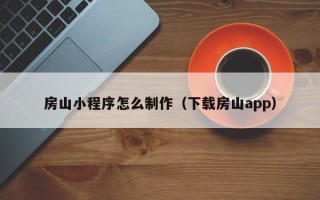樟树房山小程序怎么制作（下载房山app）